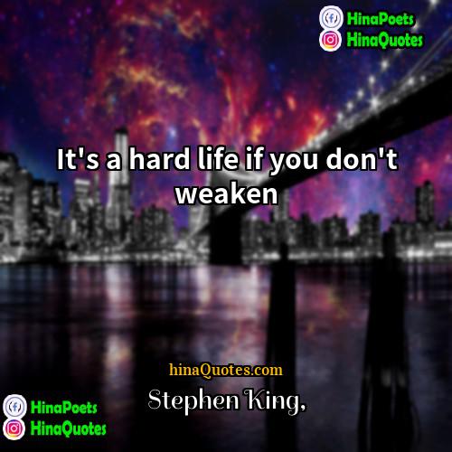 Stephen King Quotes | It's a hard life if you don't